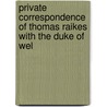 Private Correspondence of Thomas Raikes with the Duke of Wel door Thomas Raikes
