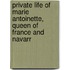 Private Life of Marie Antoinette, Queen of France and Navarr