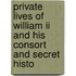 Private Lives Of William Ii And His Consort And Secret Histo