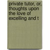 Private Tutor, Or, Thoughts Upon the Love of Excelling and t by Basil Montagu