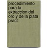 Procedimiento Para La Extraccion del Oro y de La Plata Pract by Guido Kustel