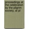 Proceedings at the Celebration by the Pilgrim Society, at Pl by Pilgrim Society