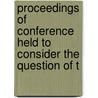 Proceedings of Conference Held to Consider the Question of T door Onbekend