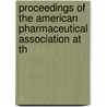 Proceedings of the American Pharmaceutical Association at th by Association American Pharma