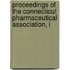 Proceedings of the Connecticut Pharmaceutical Association, I