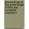 Proceedings of the Grand Lodge of Free and Accepted Masons o by Of Freemasons. Gra