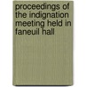 Proceedings of the Indignation Meeting Held in Faneuil Hall door Anonymous Anonymous