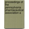 Proceedings of the Pennsylvania Pharmaceutical Association a by Unknown