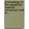 Proceedings of the Republican National Convention Held at .. door Onbekend
