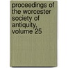 Proceedings of the Worcester Society of Antiquity, Volume 25 by Worcester Histo Worcester