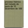 Proceso Histrico del Tratado de Paris de 10 Diciembre de 189 door Jos Mara Gonzlez Benard