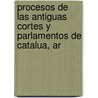 Procesos de Las Antiguas Cortes y Parlamentos de Catalua, Ar by Prspero Bofarull y. De Mascar