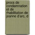 Procs de Condamnation Et de Rhabilitation de Jeanne D'Arc, D