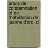 Procs de Condamnation Et de Rhabilitation de Jeanne D'Arc, D by Thomas De Courcelles