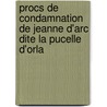 Procs de Condamnation de Jeanne D'Arc Dite La Pucelle D'Orla door Guillaume Manchon
