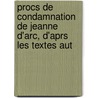 Procs de Condamnation de Jeanne D'Arc, D'Aprs Les Textes Aut door Joseph Fabre