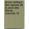 Procs-Verbaux Des Sances de La Socit Des Lettres, Volumes 12 door Sciences Et Ar Soci T. Des Let