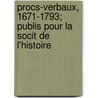 Procs-Verbaux, 1671-1793; Publis Pour La Socit de L'Histoire door Henry Lemonnier