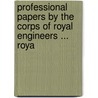 Professional Papers by the Corps of Royal Engineers ... Roya by Engineers Great Britain.
