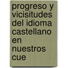 Progreso y Vicisitudes del Idioma Castellano En Nuestros Cue door LeóN. Galindo Y. De Vera