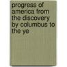 Progress of America from the Discovery by Columbus to the Ye door John MacGregor