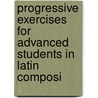 Progressive Exercises for Advanced Students in Latin Composi door Henry Davis