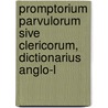 Promptorium Parvulorum Sive Clericorum, Dictionarius Anglo-L by Galfridus Anglicus