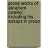 Prose Works of Abraham Cowley; Including His Essays in Prose