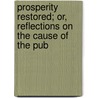 Prosperity Restored; Or, Reflections on the Cause of the Pub by Thomas Attwood