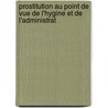 Prostitution Au Point de Vue de L'Hygine Et de L'Administrat door L. Reuss