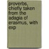 Proverbs, Chiefly Taken from the Adagia of Erasmus, with Exp