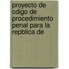 Proyecto de Cdigo de Procedimiento Penal Para La Repblica de by Chile
