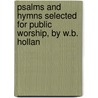 Psalms and Hymns Selected for Public Worship, by W.B. Hollan door Onbekend