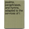 Psalms, Paraphrases, and Hymns, Adapted to the Services of t door Onbekend