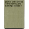 Psalter and Canticles in the Morning and Evening Services of by Unknown