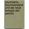 Psychiatrie, Psychoanalyse und die neue Biologie des Geistes door Eric Kandel