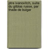Ptre Ivanovitch, Suite Du Gilblas Russe, Par Thade de Bulgar by Fadde? Bulgarin