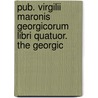 Pub. Virgilii Maronis Georgicorum Libri Quatuor. the Georgic door Publius Vergilius Maro