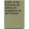 Public Et Les Hommes de Lettres En Angleterre Au Dix-Huitime by Unknown