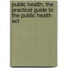 Public Health; The Practical Guide To The Public Health Act by Thomas Whiteside Hime