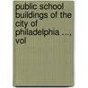 Public School Buildings of the City of Philadelphia ..., Vol door Franklin Davenport Edmunds