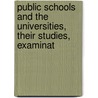Public Schools and the Universities, Their Studies, Examinat by John Williams