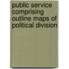Public Service Comprising Outline Maps of Political Division door James S. Barcus