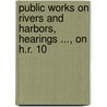 Public Works on Rivers and Harbors, Hearings ..., on H.R. 10 door United States. Congr