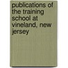 Publications of the Training School at Vineland, New Jersey by Unknown