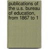 Publications of the U.S. Bureau of Education, from 1867 to 1 by Education United States.