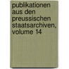 Publikationen Aus Den Preussischen Staatsarchiven, Volume 14 by Prussia Archivverwaltung