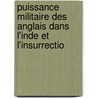 Puissance Militaire Des Anglais Dans L'Inde Et L'Insurrectio by Charles Louis Martin