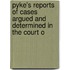 Pyke's Reports of Cases Argued and Determined in the Court o