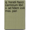 Q. Horatii Flacci Carminum Libri V. Ad Fidem Xviii Mss. Pari by Theodore Horace